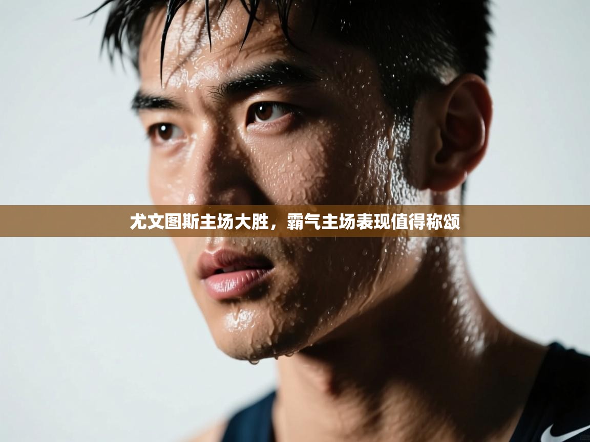 尤文图斯主场大胜，霸气主场表现值得称颂