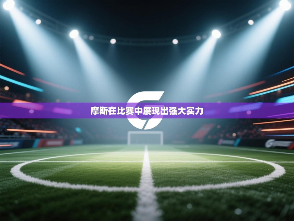 摩斯在比赛中展现出强大实力